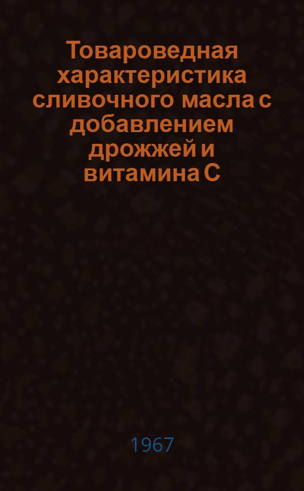 Товароведная характеристика сливочного масла с добавлением дрожжей и витамина С : Автореферат дис. на соискание учен. степени канд. техн. наук
