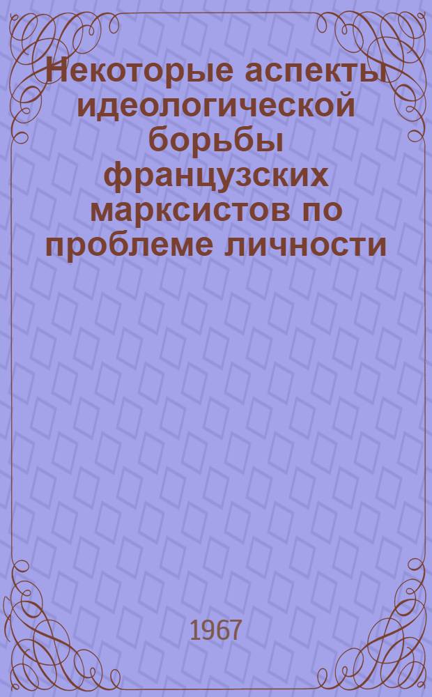 Некоторые аспекты идеологической борьбы французских марксистов по проблеме личности : Автореферат дис. на соискание учен. степени канд. филос. наук