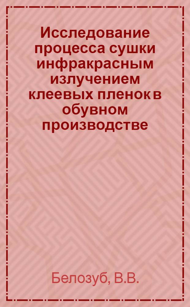 Исследование процесса сушки инфракрасным излучением клеевых пленок в обувном производстве : Автореферат дис. на соискание учен. степени канд. техн. наук : (397)