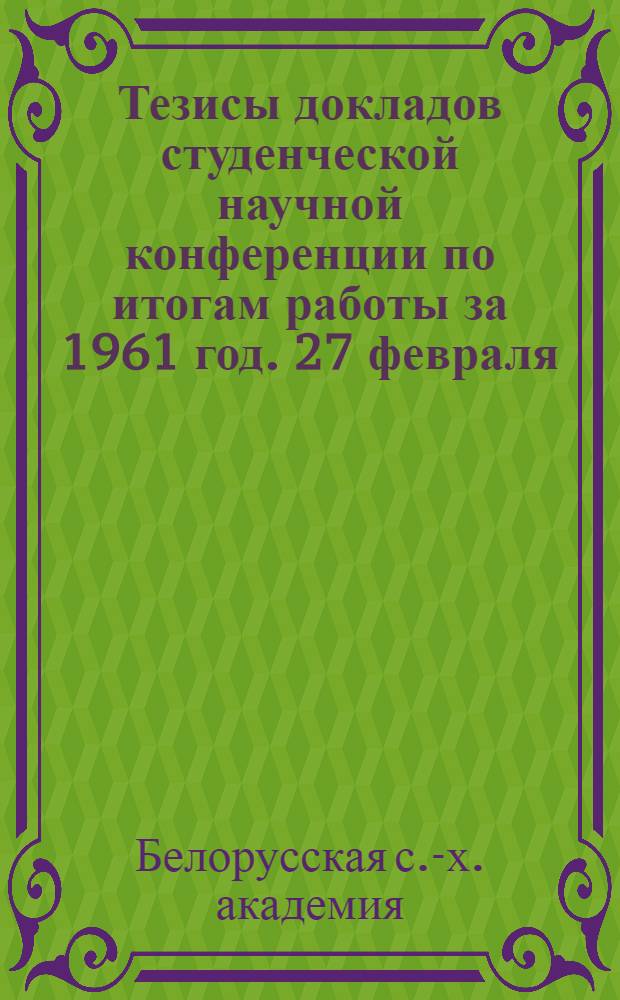 Тезисы докладов студенческой научной конференции по итогам работы за 1961 год. 27 февраля - 2 марта 1962 г.