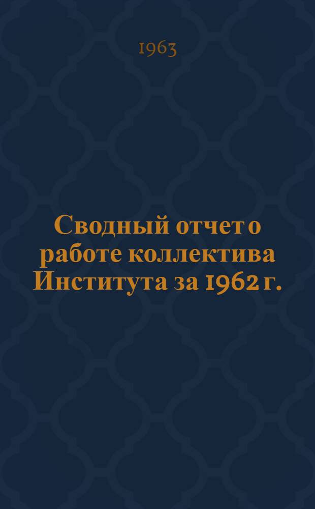 Сводный отчет о работе коллектива Института за 1962 г.