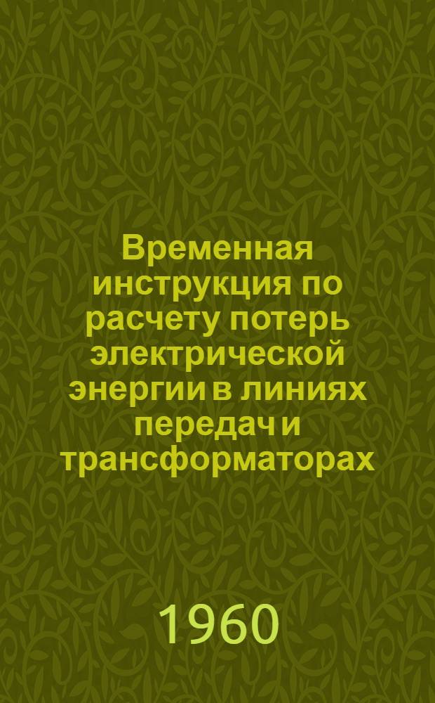Временная инструкция по расчету потерь электрической энергии в линиях передач и трансформаторах, присоединенных к системе Управления энергетики СНХ БССР