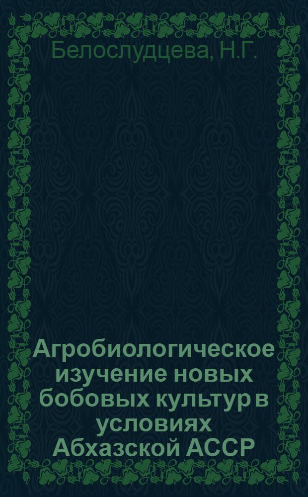 Агробиологическое изучение новых бобовых культур в условиях Абхазской АССР : Автореферат дис. на соискание учен. степени канд. с.-х. наук