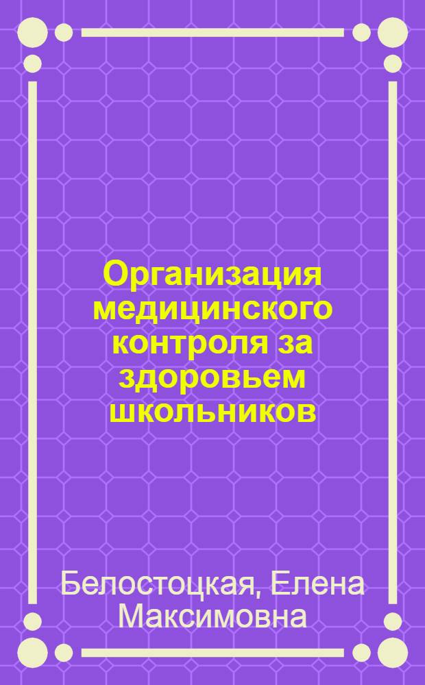 Организация медицинского контроля за здоровьем школьников : (Краткое содерж. лекции)