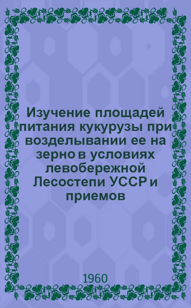 Изучение площадей питания кукурузы при возделывании ее на зерно в условиях левобережной Лесостепи УССР и приемов, обеспечивающих полноту насаждений : Автореферат дис. на соискание учен. степени кандидата с.-х. наук