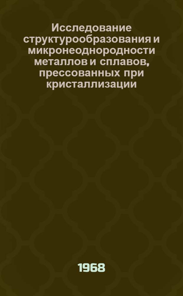Исследование структурообразования и микронеоднородности металлов и сплавов, прессованных при кристаллизации : Автореферат дис. на соискание учен. степени канд. техн. наук : (323)