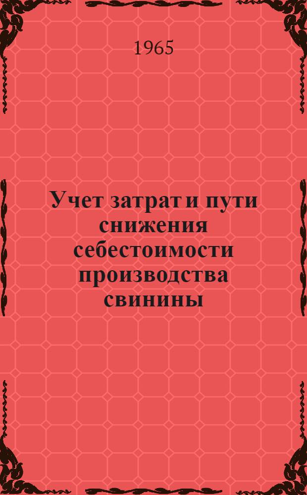 Учет затрат и пути снижения себестоимости производства свинины : (На примере совхозов Луган. упр. производства и заготовок с.-х. продуктов) : Автореферат дис. на соискание учен. степени кандидата экон. наук