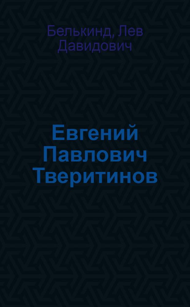 Евгений Павлович Тверитинов : Электротехник. 1850-1920 : Очерк жизни и деятельности