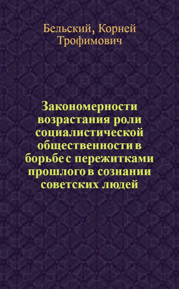 Закономерности возрастания роли социалистической общественности в борьбе с пережитками прошлого в сознании советских людей : Автореферат дис. на соискание учен. степени канд. филос. наук