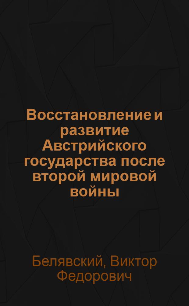 Восстановление и развитие Австрийского государства после второй мировой войны (1945-1955 гг.) : Автореферат дис. на соискание учен. степени канд. юрид. наук : (710)