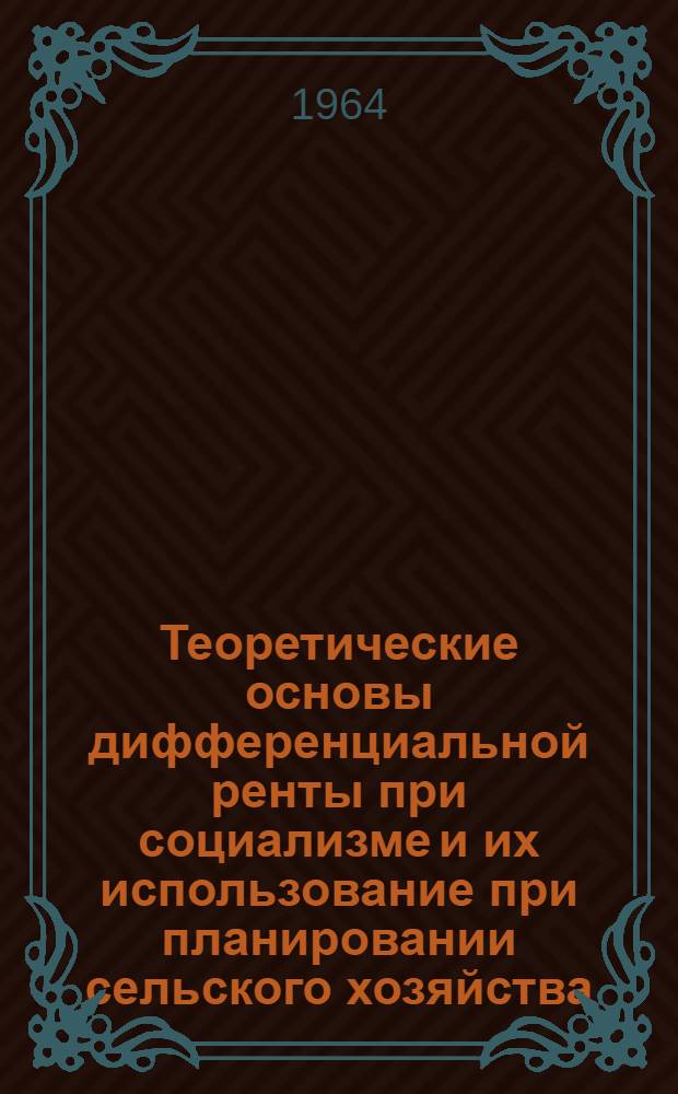 Теоретические основы дифференциальной ренты при социализме и их использование при планировании сельского хозяйства : Автореферат дис. на соискание учен. степени доктора экон. наук