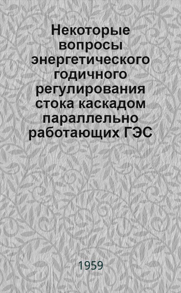 Некоторые вопросы энергетического годичного регулирования стока каскадом параллельно работающих ГЭС : Автореферат дис. на соискание учен. степени кандидата техн. наук