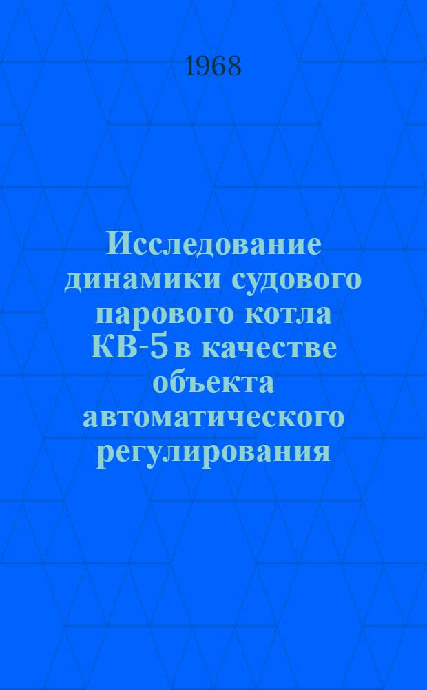 Исследование динамики судового парового котла КВ-5 в качестве объекта автоматического регулирования : Автореферат дис. на соискание учен. степени канд. техн. наук : (224)