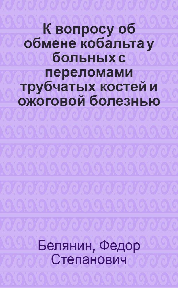 К вопросу об обмене кобальта у больных с переломами трубчатых костей и ожоговой болезнью : Автореферат дис. на соискание учен. степени канд. мед. наук