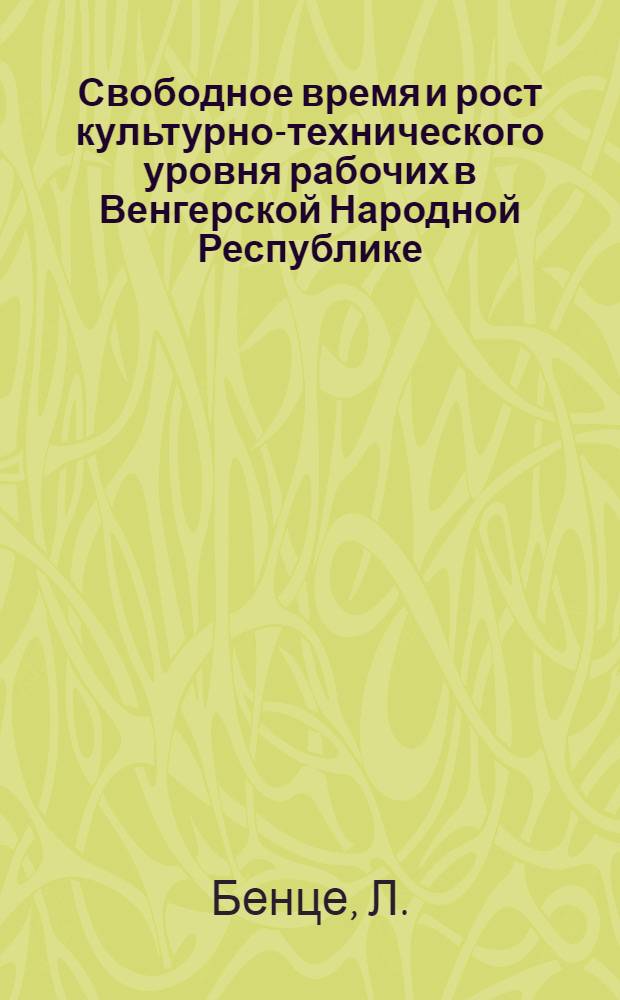 Свободное время и рост культурно-технического уровня рабочих в Венгерской Народной Республике : Автореферат дис. на соискание учен. степени канд. филос. наук
