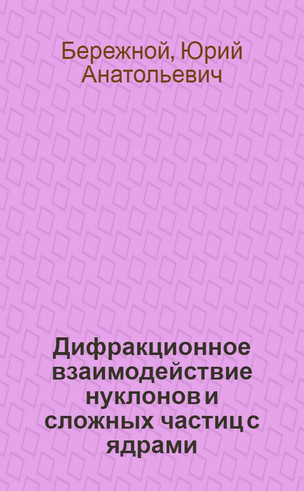 Дифракционное взаимодействие нуклонов и сложных частиц с ядрами : Автореферат дис. на соискание учен. степени кандидата физ.-мат. наук