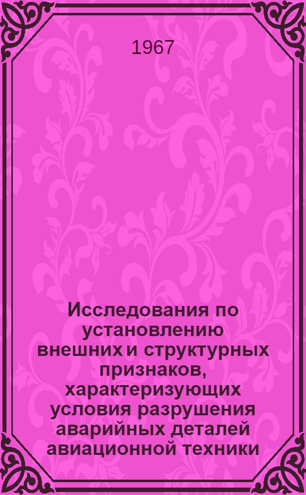 Исследования по установлению внешних и структурных признаков, характеризующих условия разрушения аварийных деталей авиационной техники : Автореферат дис. на соискание учен. степени канд. техн. наук