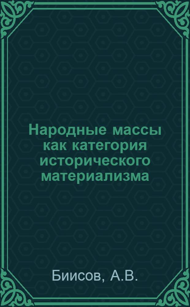 Народные массы как категория исторического материализма : Автореферат дис. на соискание учен. степени канд. философ. наук : (620)