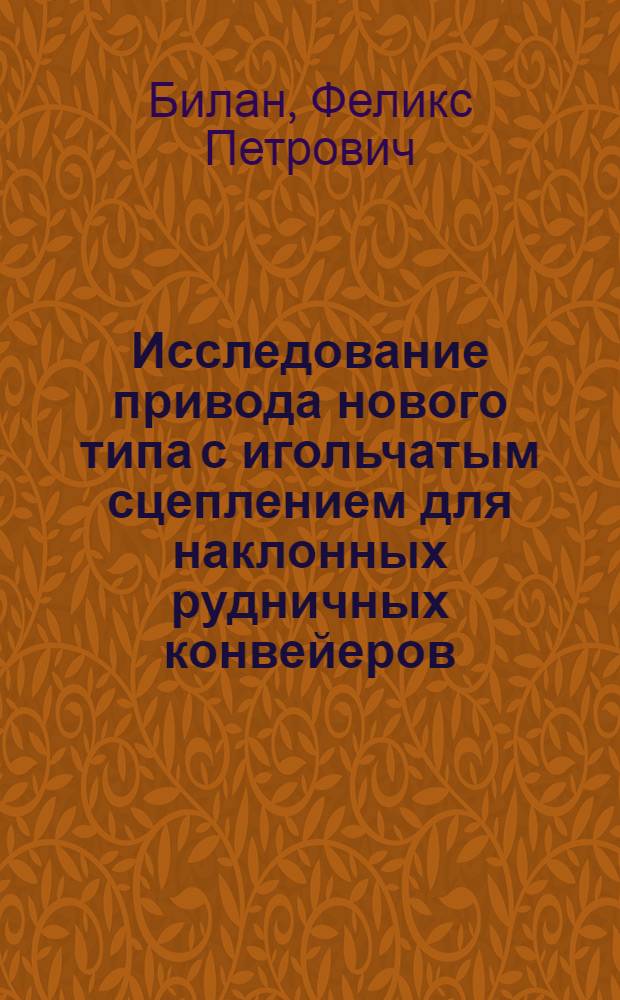 Исследование привода нового типа с игольчатым сцеплением для наклонных рудничных конвейеров : Автореферат дис. на соискание учен. степени канд. техн. наук : (174)