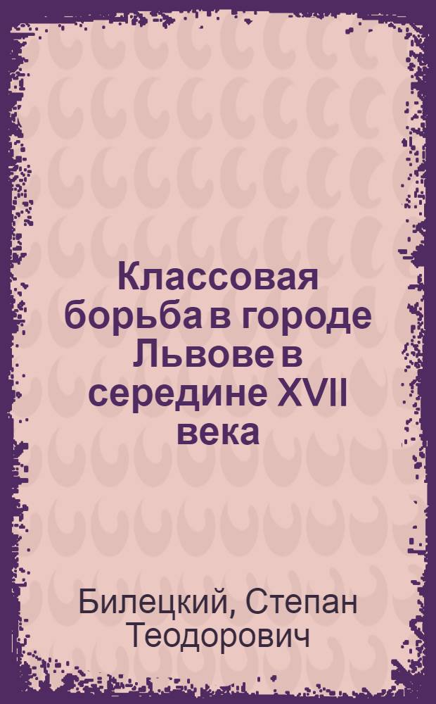 Классовая борьба в городе Львове в середине XVII века : Автореферат дис. на соискание учен. степени кандидата ист. наук