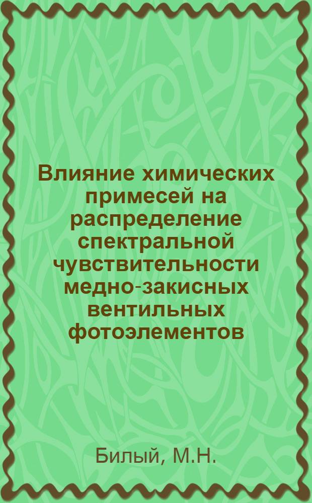 Влияние химических примесей на распределение спектральной чувствительности медно-закисных вентильных фотоэлементов : Автореферат дис., представл. на соискание учен. степени кандидата физ.-мат. наук