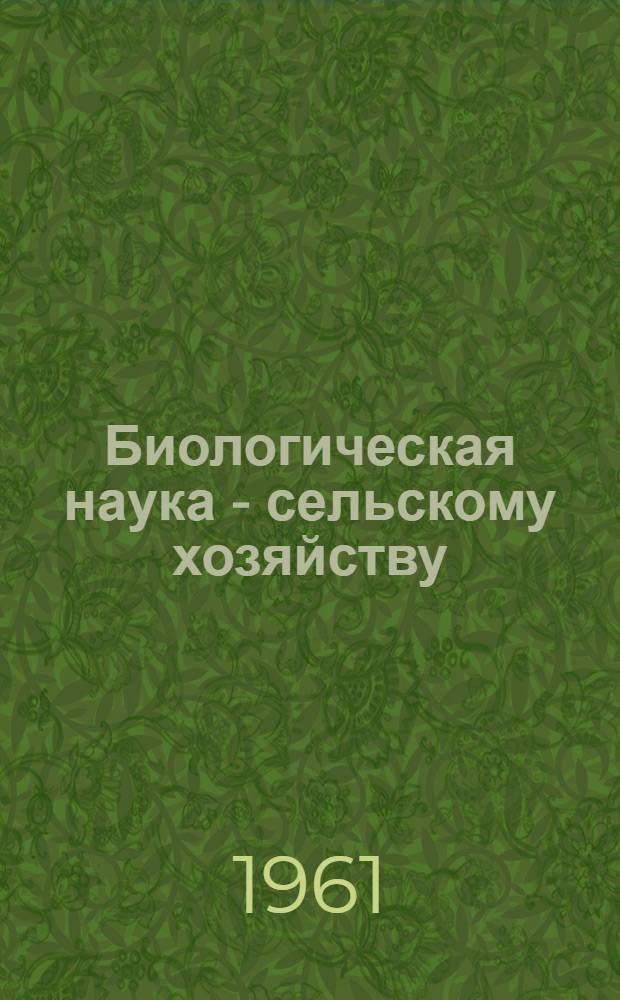 Биологическая наука - сельскому хозяйству : Метод. указания по выведению высокопродуктивных сортов и гибридов сахарной свеклы на стерильной основе