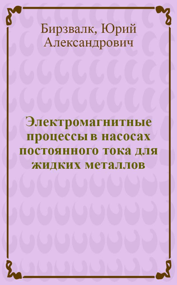 Электромагнитные процессы в насосах постоянного тока для жидких металлов : Автореферат дис. на соискание учен. степени кандидата техн. наук