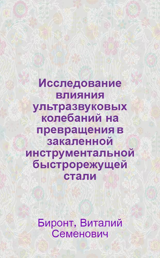 Исследование влияния ультразвуковых колебаний на превращения в закаленной инструментальной быстрорежущей стали : (320 - металловедение и терм. обработка металлов) : Автореферат дис. на соискание учен. степени канд. техн. наук