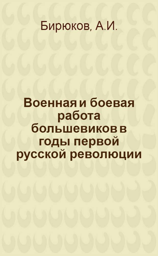 Военная и боевая работа большевиков в годы первой русской революции (1905-1907 гг.) : Автореферат дис. на соискание учен. степени кандидата ист. наук
