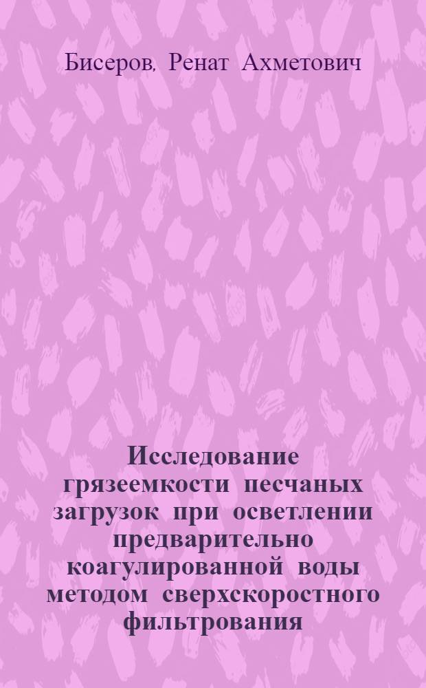 Исследование грязеемкости песчаных загрузок при осветлении предварительно коагулированной воды методом сверхскоростного фильтрования : Автореферат дис. на соискание учен. степени канд. тех. наук
