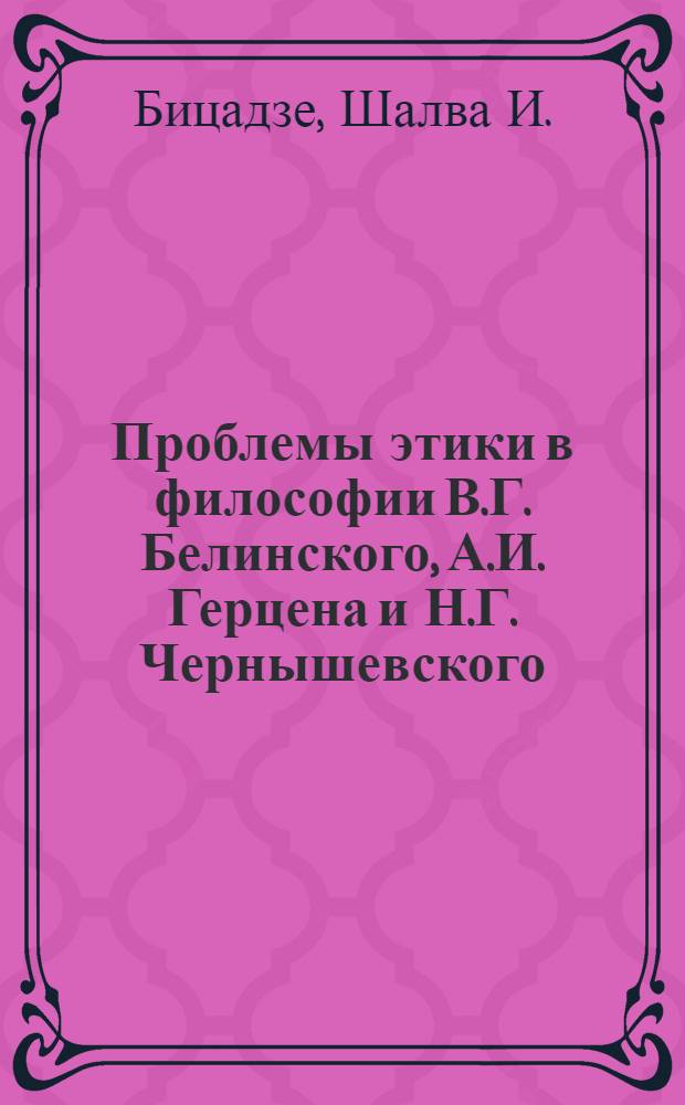 Проблемы этики в философии В.Г. Белинского, А.И. Герцена и Н.Г. Чернышевского : Автореферат дис. на соискание учен. степени доктора филос. наук