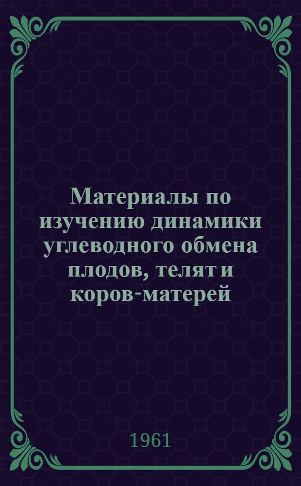 Материалы по изучению динамики углеводного обмена плодов, телят и коров-матерей : Автореферат дис. на соискание учен. степени кандидата вет. наук