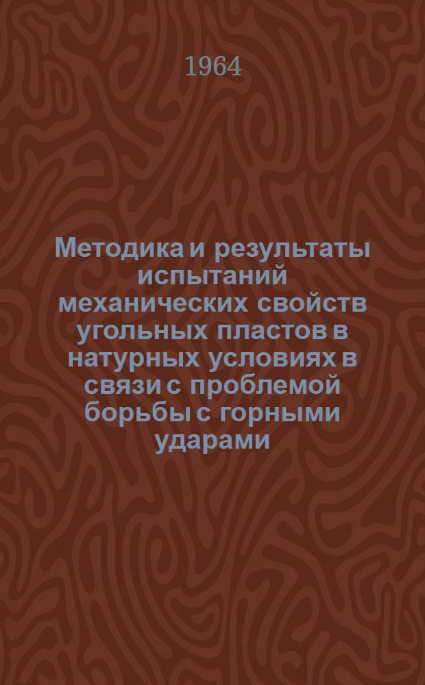 Методика и результаты испытаний механических свойств угольных пластов в натурных условиях в связи с проблемой борьбы с горными ударами : Текст доклада на Семинаре по вопросам исследования мех. свойств горных пород в массиве (г. Москва, 20-22 апреля 1964 г.)