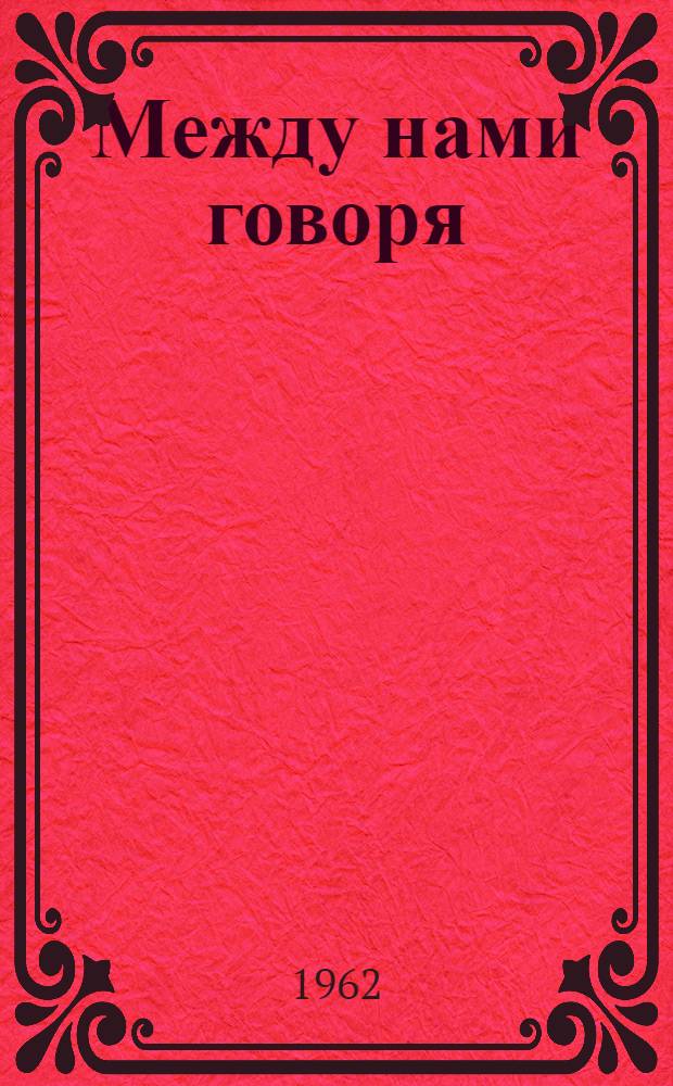 Между нами говоря : Сатир. стихи