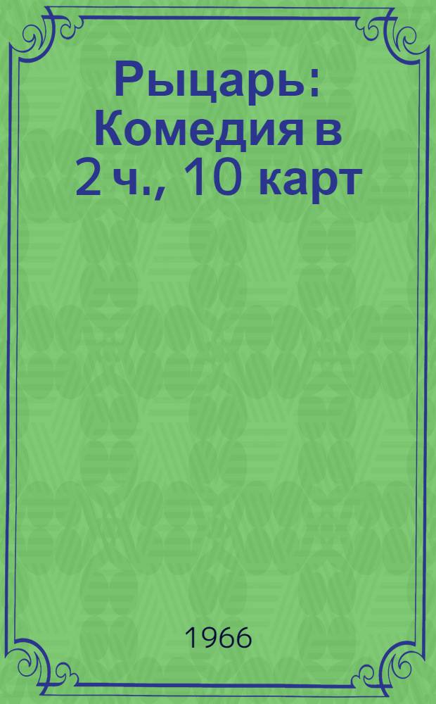 Рыцарь : Комедия в 2 ч., 10 карт