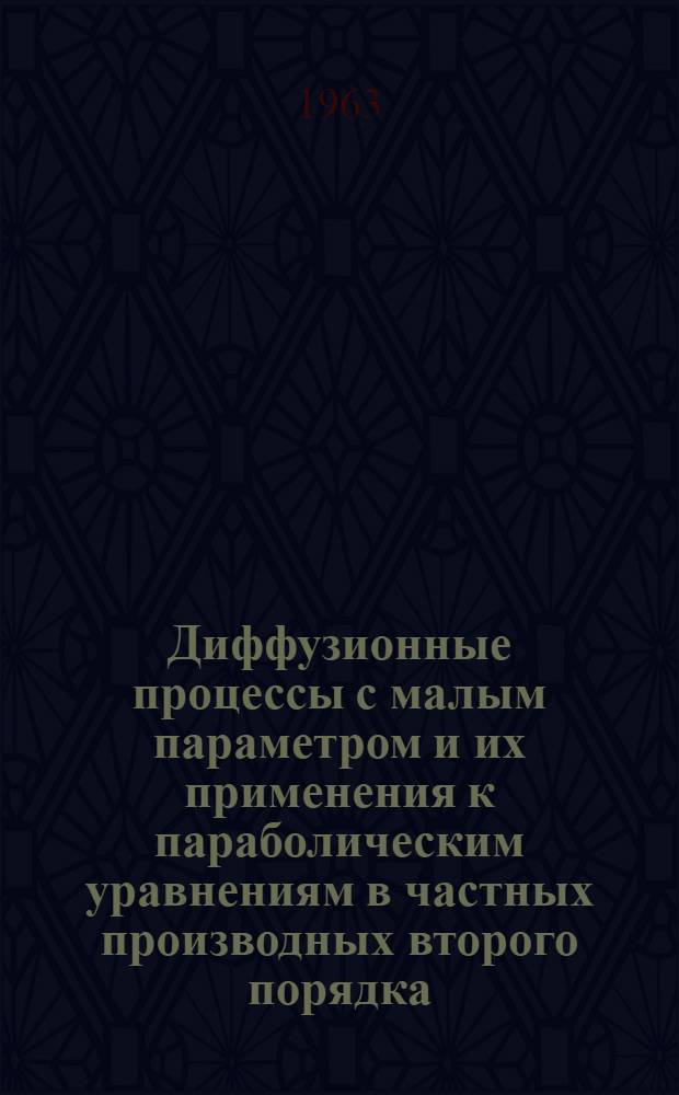 Диффузионные процессы с малым параметром и их применения к параболическим уравнениям в частных производных второго порядка : Автореферат дис. на соискание учен. степени кандидата физ.-мат. наук