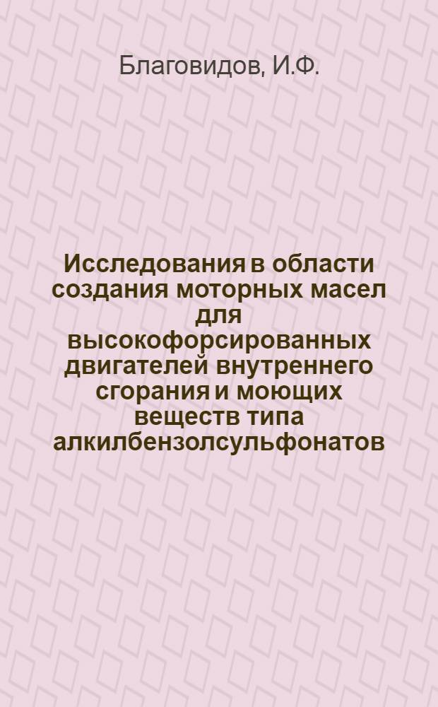 Исследования в области создания моторных масел для высокофорсированных двигателей внутреннего сгорания и моющих веществ типа алкилбензолсульфонатов : Доклад на соискание учен. степени д-ра техн. наук