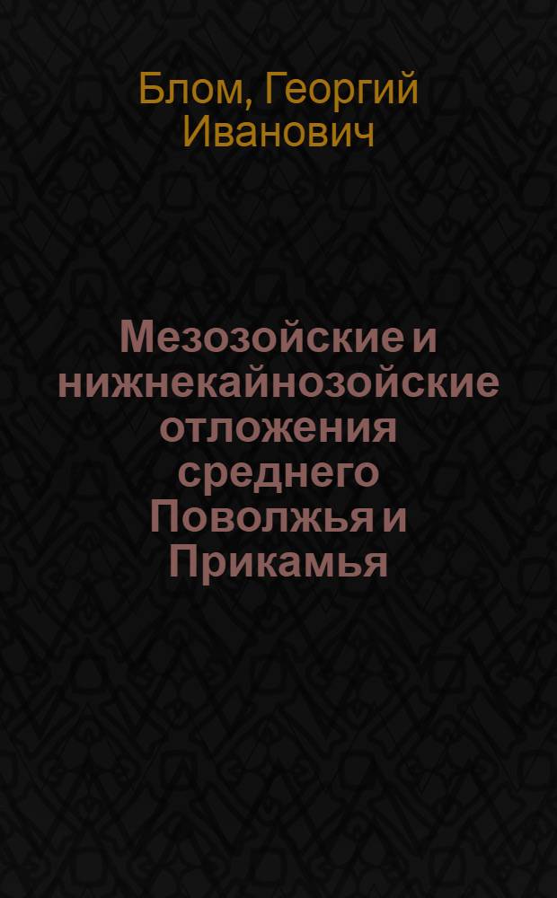 Мезозойские и нижнекайнозойские отложения среднего Поволжья и Прикамья : Доклад, ... на соискание учен. степени кандидата геол.-минералогич. наук
