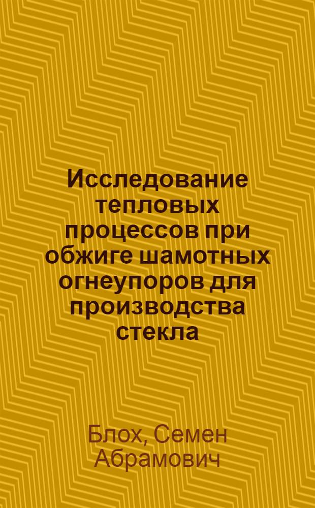 Исследование тепловых процессов при обжиге шамотных огнеупоров для производства стекла : Автореферат дис. на соискание учен. степени кандидата техн. наук
