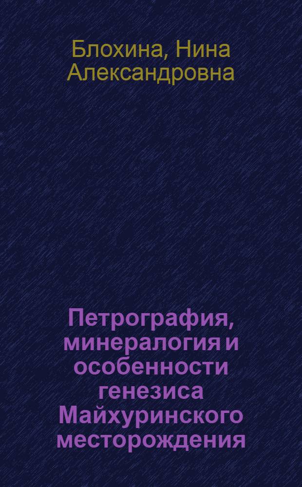 Петрография, минералогия и особенности генезиса Майхуринского месторождения : Автореферат дис. на соискание учен. степени кандидата геол.-минералогич. наук