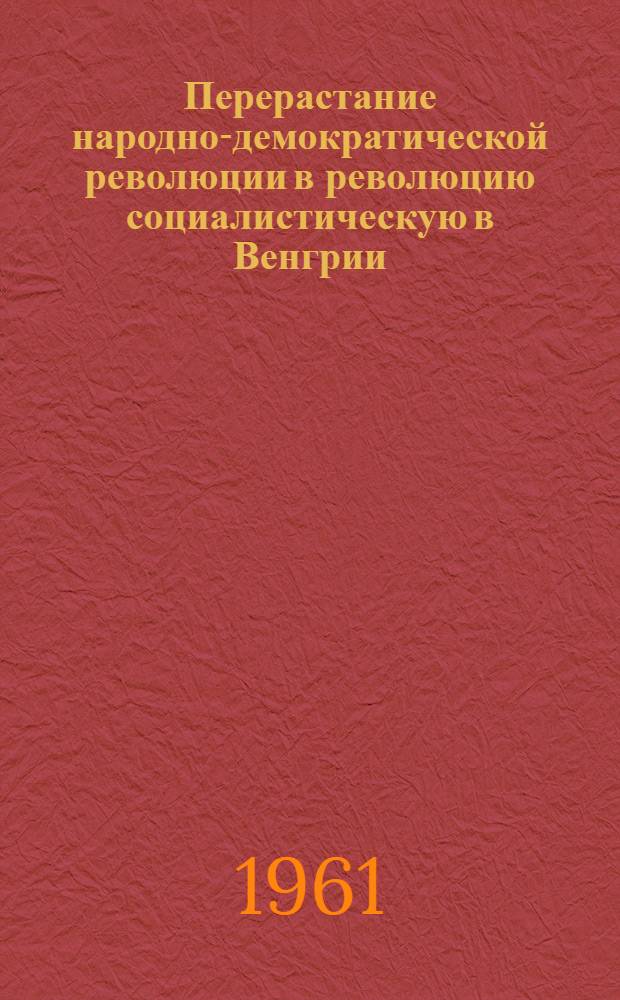 Перерастание народно-демократической революции в революцию социалистическую в Венгрии : Автореферат дис. на соискание учен. степени кандидата филос. наук