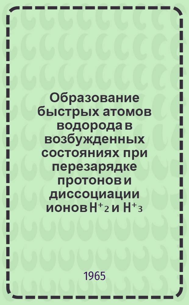 Образование быстрых атомов водорода в возбужденных состояниях при перезарядке протонов и диссоциации ионов H⁺₂ и H⁺₃ : Автореферат дис. на соискание учен. степени кандидата физ.-мат. наук