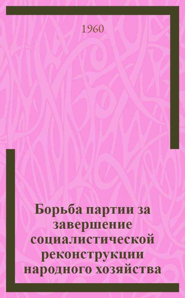 Борьба партии за завершение социалистической реконструкции народного хозяйства : Победа социализма в СССР (1933-1937 годы) : Учеб. пособие для студентов-заочников по XIII теме курса "История КПСС"