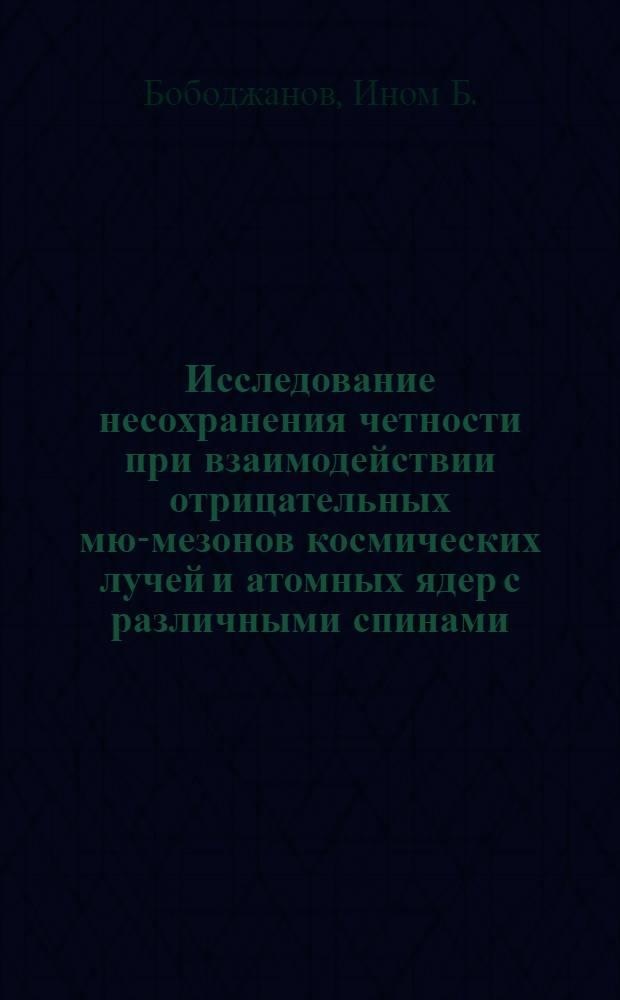 Исследование несохранения четности при взаимодействии отрицательных мю-мезонов космических лучей и атомных ядер с различными спинами : Автореферат дис. на соискание учен. степени кандидата физ.-мат. наук