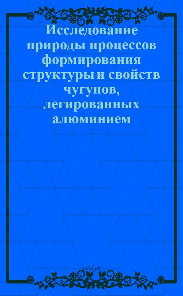 Исследование природы процессов формирования структуры и свойств чугунов, легированных алюминием : Автореферат дис. на соискание учен. степени доктора техн. наук