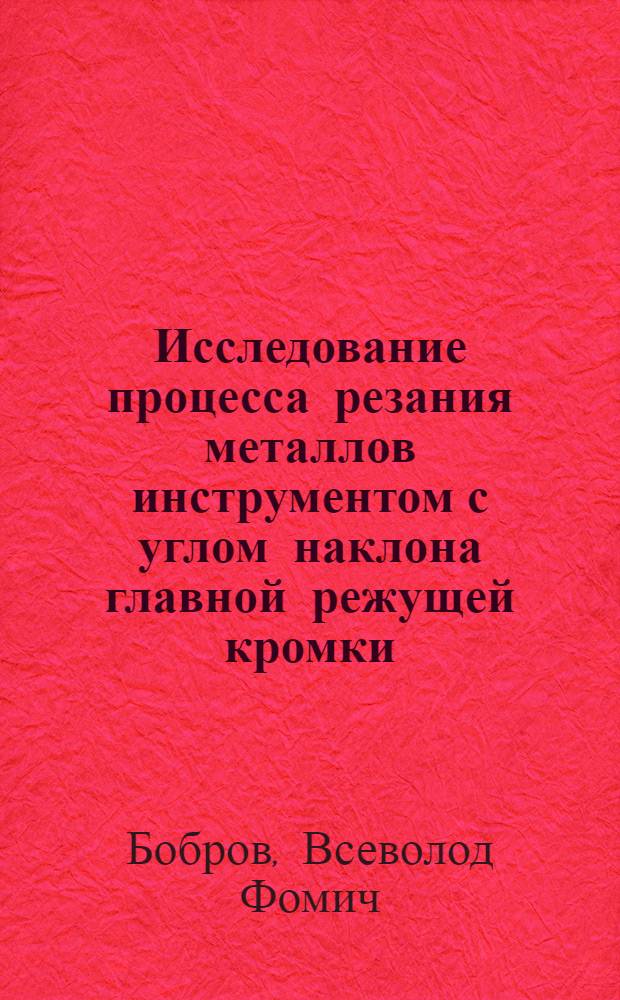 Исследование процесса резания металлов инструментом с углом наклона главной режущей кромки, не равным нулю : Автореферат дис. на соискание учен. степени доктора техн. наук