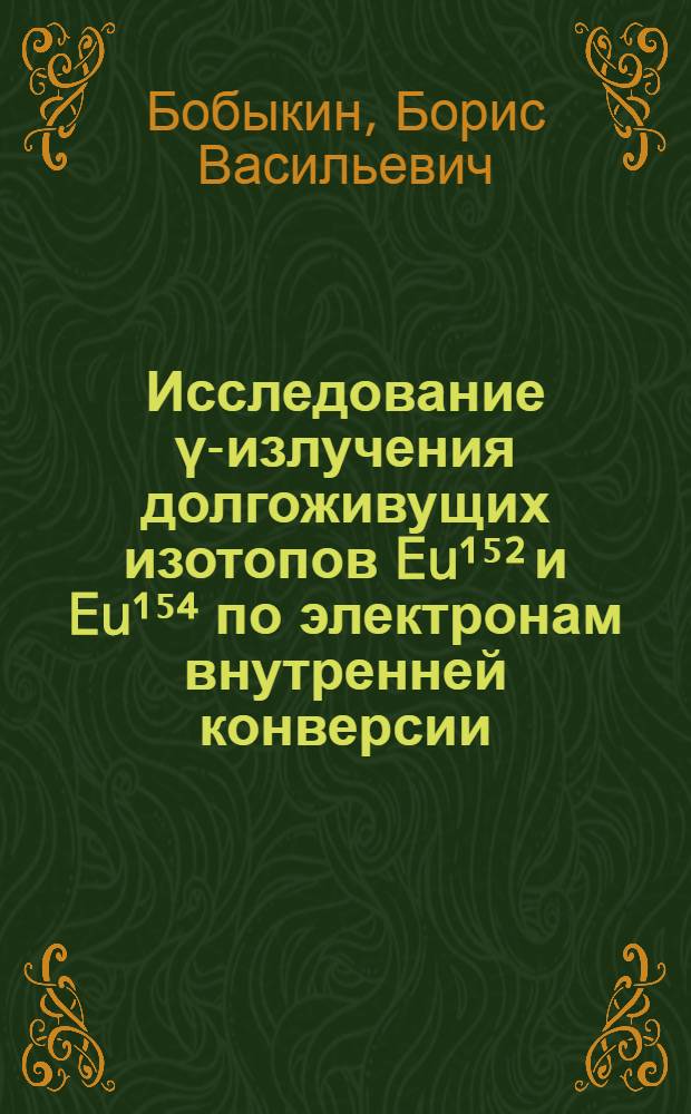 Исследование γ-излучения долгоживущих изотопов Eu¹⁵² и Eu¹⁵⁴ по электронам внутренней конверсии : Автореферат дис. на соискание учен. степени кандидата физ.-мат. наук