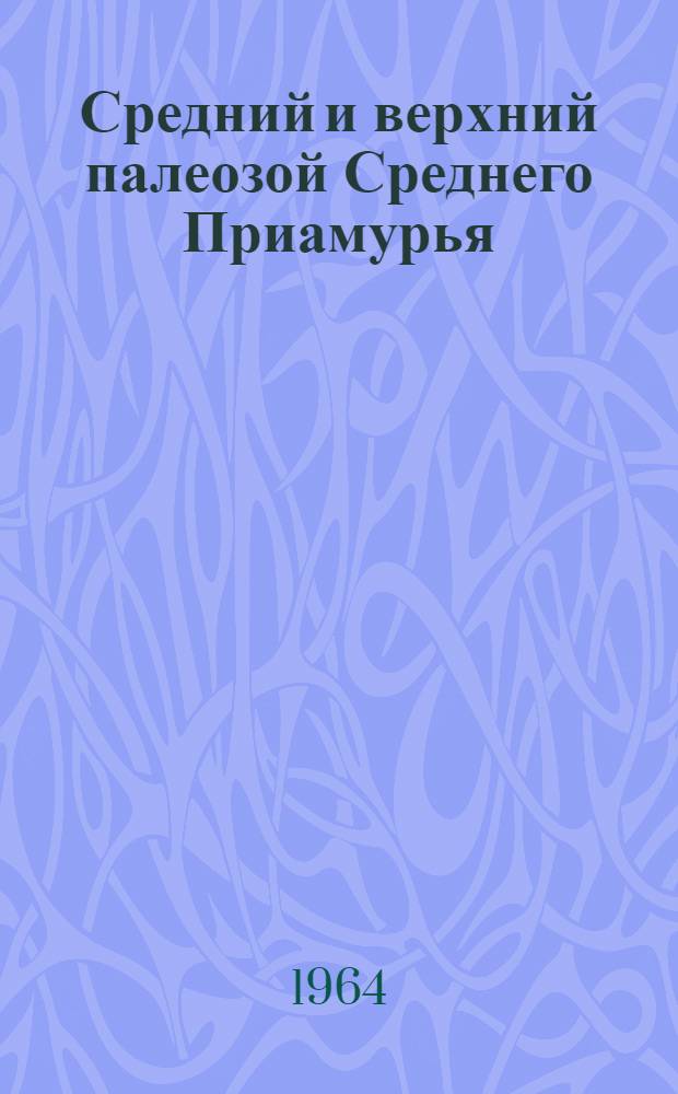 Средний и верхний палеозой Среднего Приамурья : (Стратиграфия, тектоника и история геол. развития) : Автореферат дис. на соискание учен. степени кандидата геол.-минерал. наук