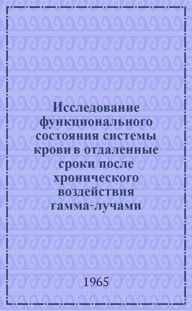 Исследование функционального состояния системы крови в отдаленные сроки после хронического воздействия гамма-лучами : (Эксперим. исследование) : Автореферат дис. на соискание учен. степени кандидата мед. наук