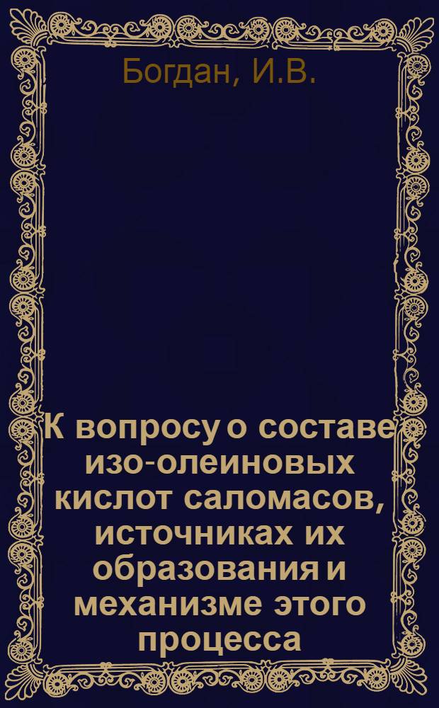 К вопросу о составе изо-олеиновых кислот саломасов, источниках их образования и механизме этого процесса : Автореферат дис. на соискание учен. степени кандидата техн. наук